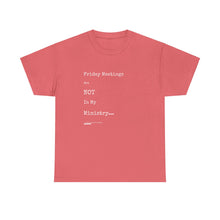 Load image into Gallery viewer, Friday Meetings Are NOT in My Ministry Unisex Heavy Cotton Tee