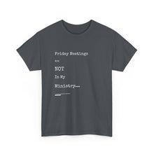 Load image into Gallery viewer, Friday Meetings Are NOT in My Ministry Unisex Heavy Cotton Tee