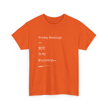 Load image into Gallery viewer, Friday Meetings Are NOT in My Ministry Unisex Heavy Cotton Tee