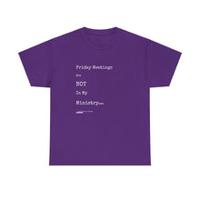 Load image into Gallery viewer, Friday Meetings Are NOT in My Ministry Unisex Heavy Cotton Tee