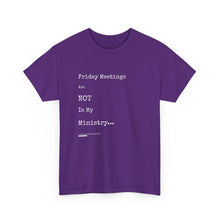 Load image into Gallery viewer, Friday Meetings Are NOT in My Ministry Unisex Heavy Cotton Tee