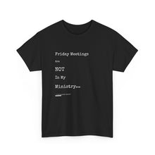 Load image into Gallery viewer, Friday Meetings Are NOT in My Ministry Unisex Heavy Cotton Tee