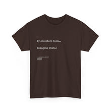 Load image into Gallery viewer, "My Ancestors Said... Delegate That." Unisex Heavy Cotton Tee Express Delivery available