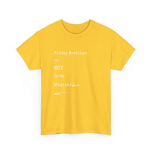 Load image into Gallery viewer, Friday Meetings Are NOT in My Ministry Unisex Heavy Cotton Tee