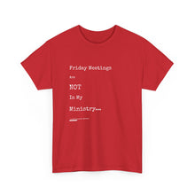 Load image into Gallery viewer, Friday Meetings Are NOT in My Ministry Unisex Heavy Cotton Tee