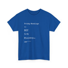 Load image into Gallery viewer, Friday Meetings Are NOT in My Ministry Unisex Heavy Cotton Tee