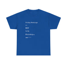 Load image into Gallery viewer, Friday Meetings Are NOT in My Ministry Unisex Heavy Cotton Tee