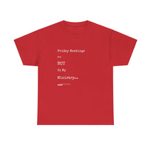 Load image into Gallery viewer, Friday Meetings Are NOT in My Ministry Unisex Heavy Cotton Tee