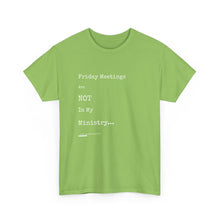 Load image into Gallery viewer, Friday Meetings Are NOT in My Ministry Unisex Heavy Cotton Tee