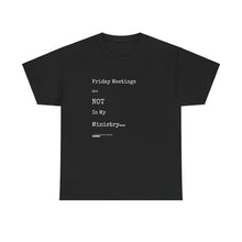 Load image into Gallery viewer, Friday Meetings Are NOT in My Ministry Unisex Heavy Cotton Tee
