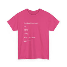 Load image into Gallery viewer, Friday Meetings Are NOT in My Ministry Unisex Heavy Cotton Tee
