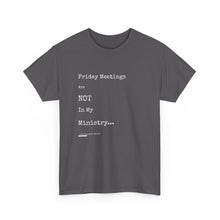 Load image into Gallery viewer, Friday Meetings Are NOT in My Ministry Unisex Heavy Cotton Tee
