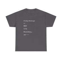 Load image into Gallery viewer, Friday Meetings Are NOT in My Ministry Unisex Heavy Cotton Tee
